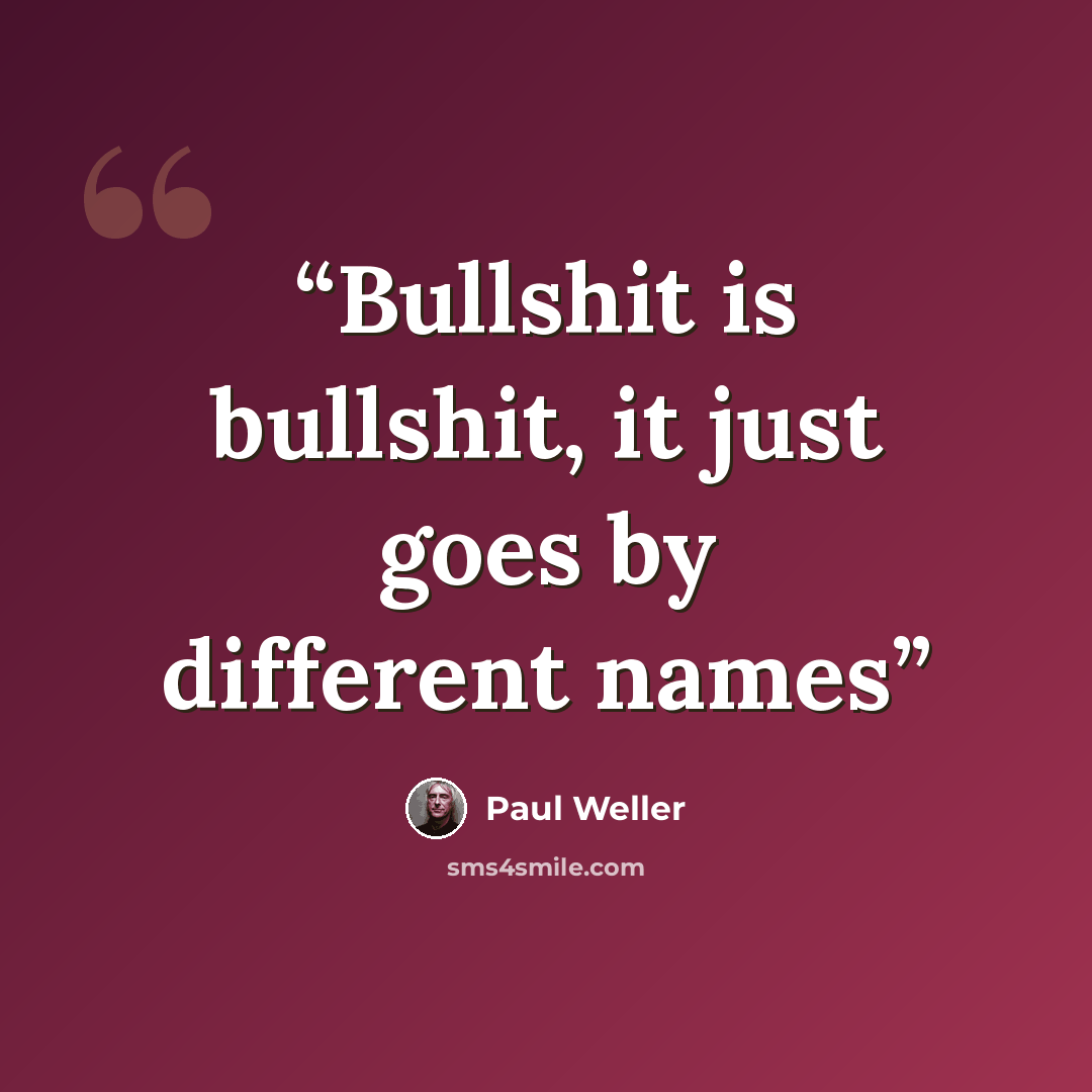 “Bullshit is bullshit, it just goes by different names” quote by Paul Weller