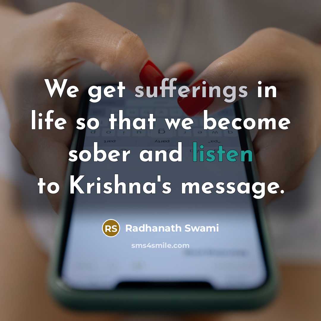 “We get sufferings in life so that we become sober and listen to Krishna's message.” quote by Radhanath Swami