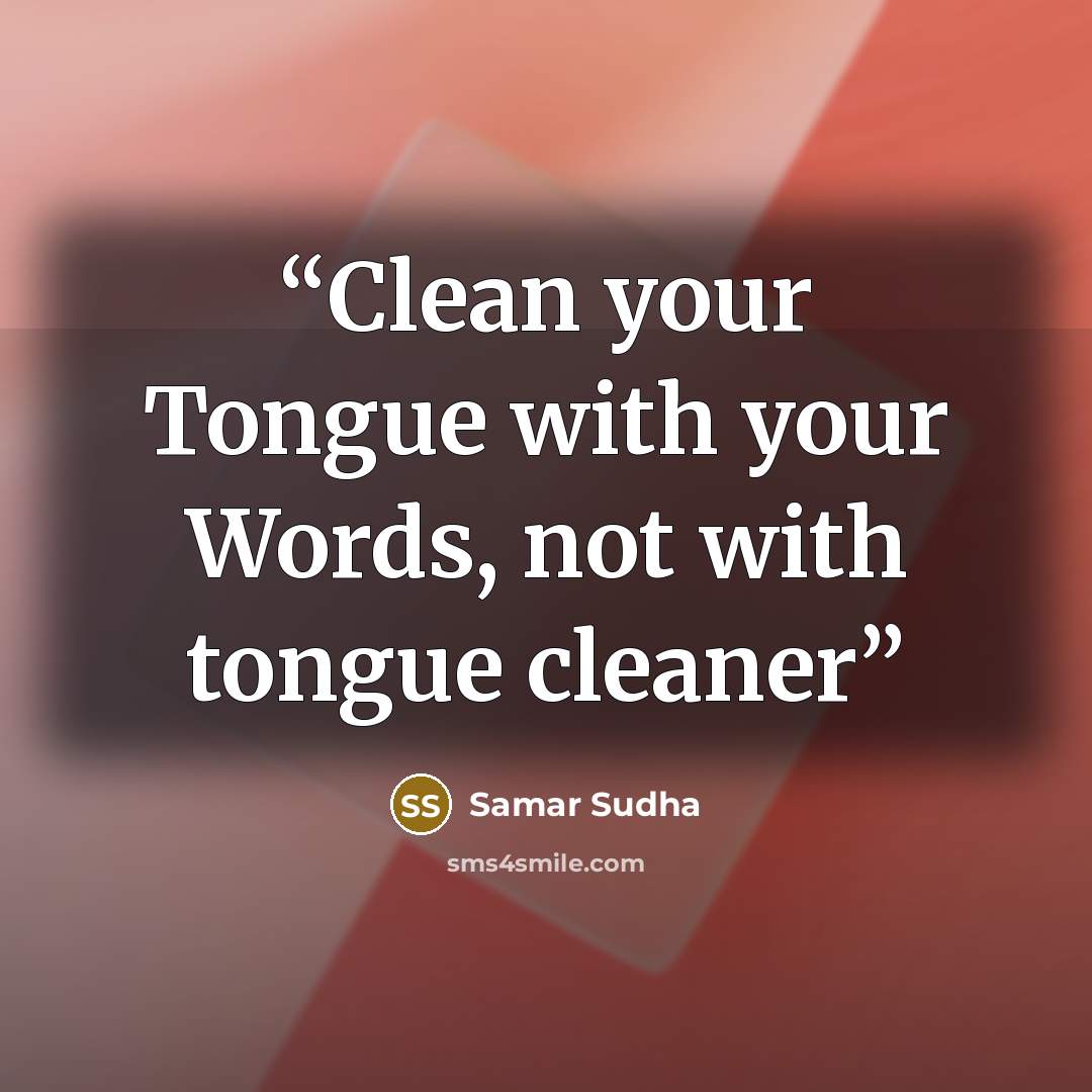 “Clean your Tongue with your Words, not with tongue cleaner” quote by Samar Sudha