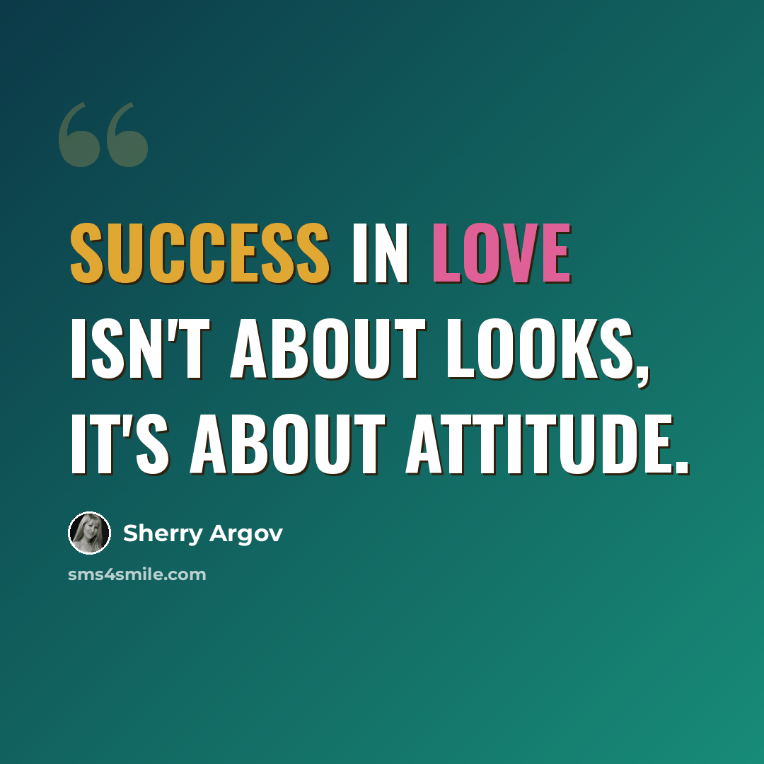 “Success in love isn't about looks, it's about attitude.” quote by Sherry Argov