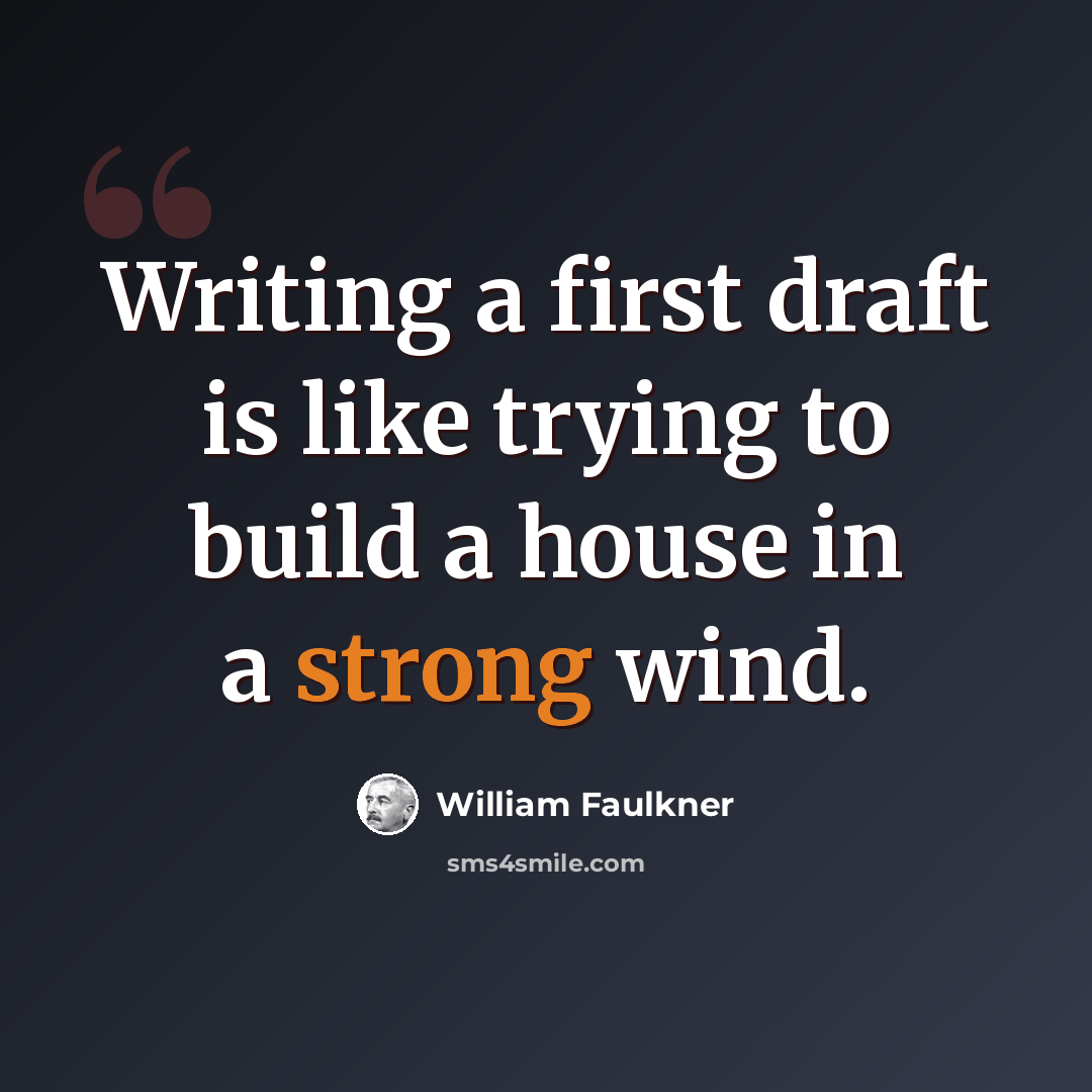 “Writing a first draft is like trying to build a house in a strong wind.” quote by William Faulkner
