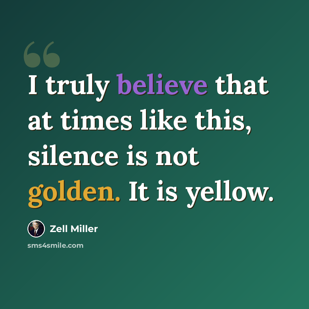 “I truly believe that at times like this, silence is not golden. It is yellow.” quote by Zell Miller