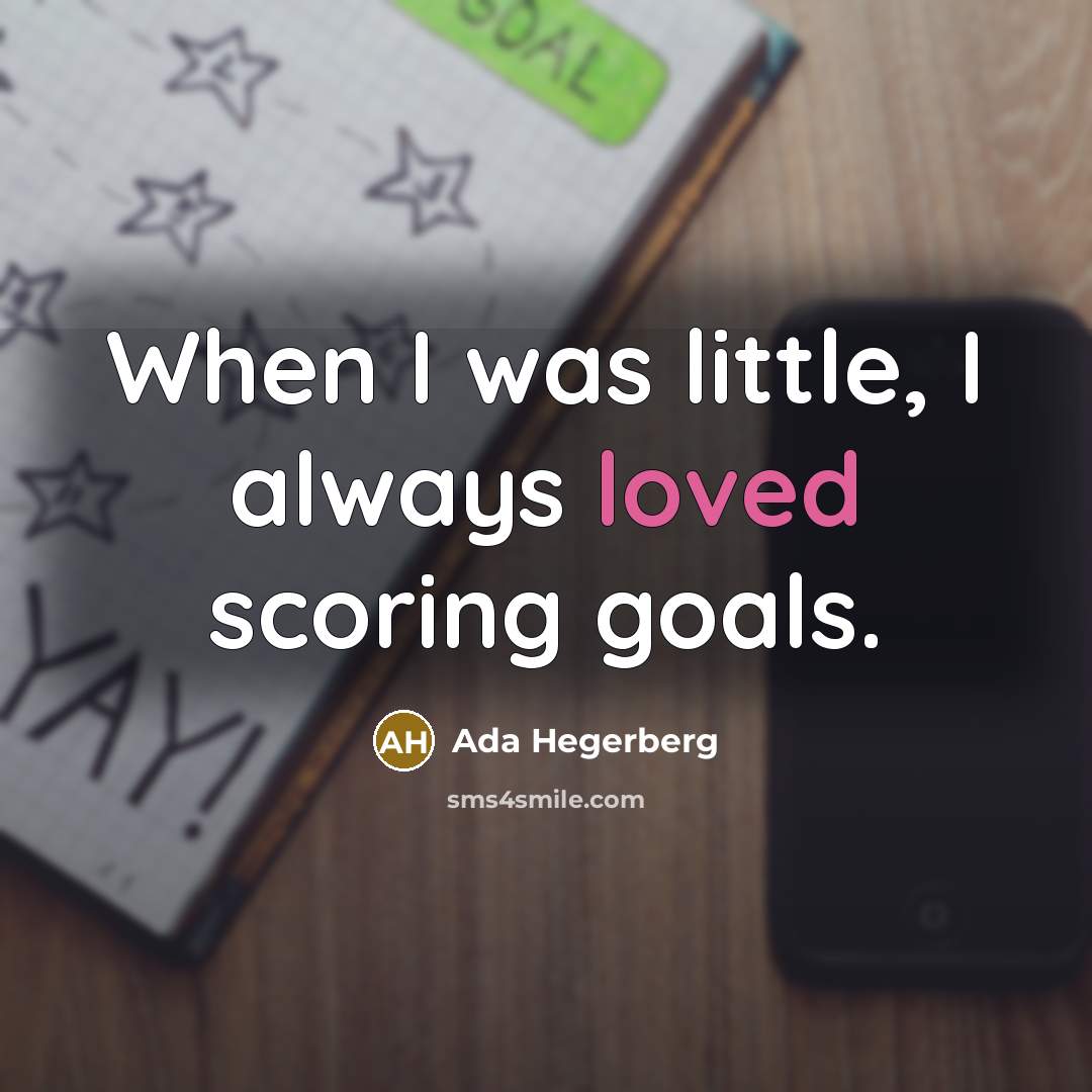 “When I was little, I always loved scoring goals.” quote by Ada Hegerberg