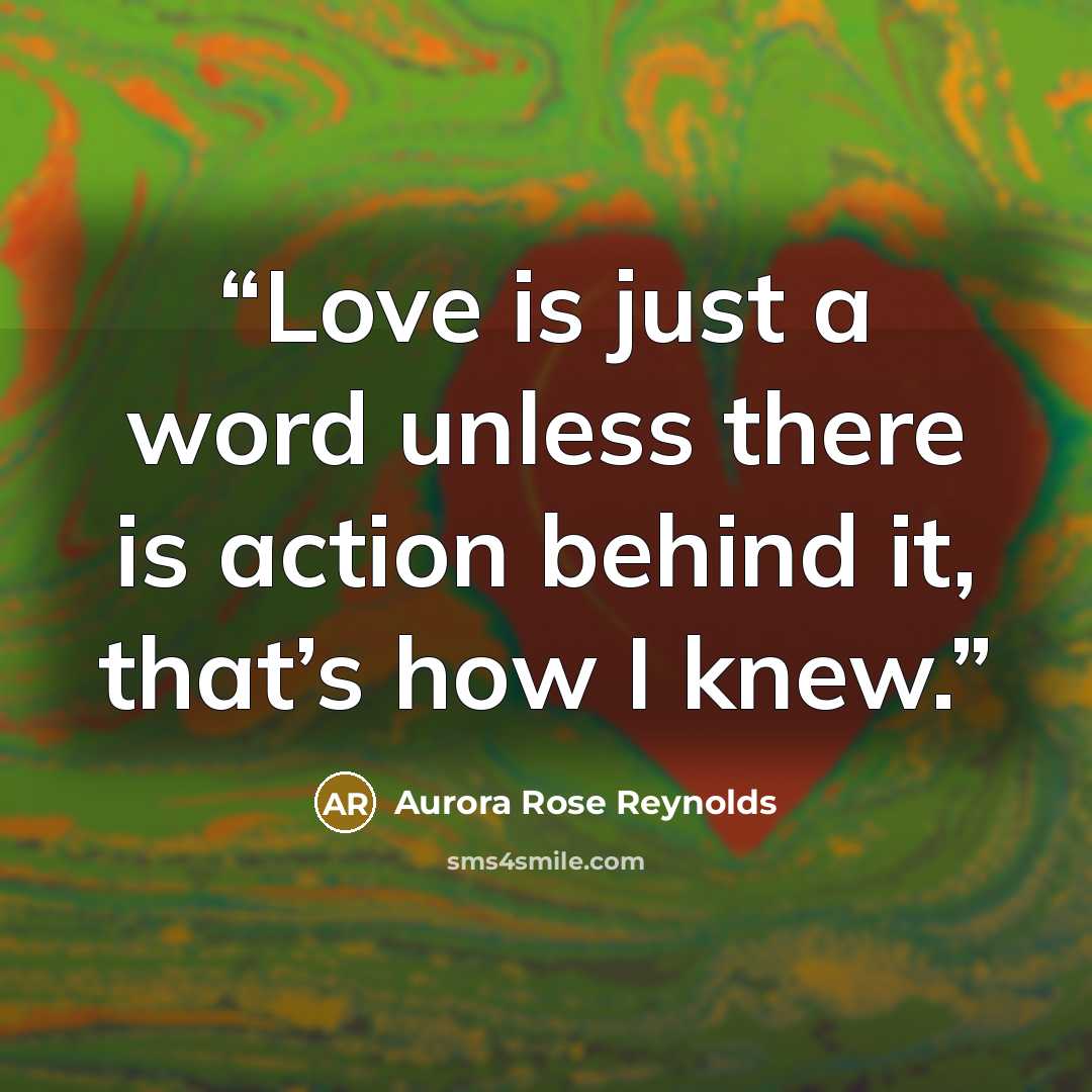 “Love is just a word unless there is action behind it, that’s how I knew.” quote by Aurora Rose Reynolds
