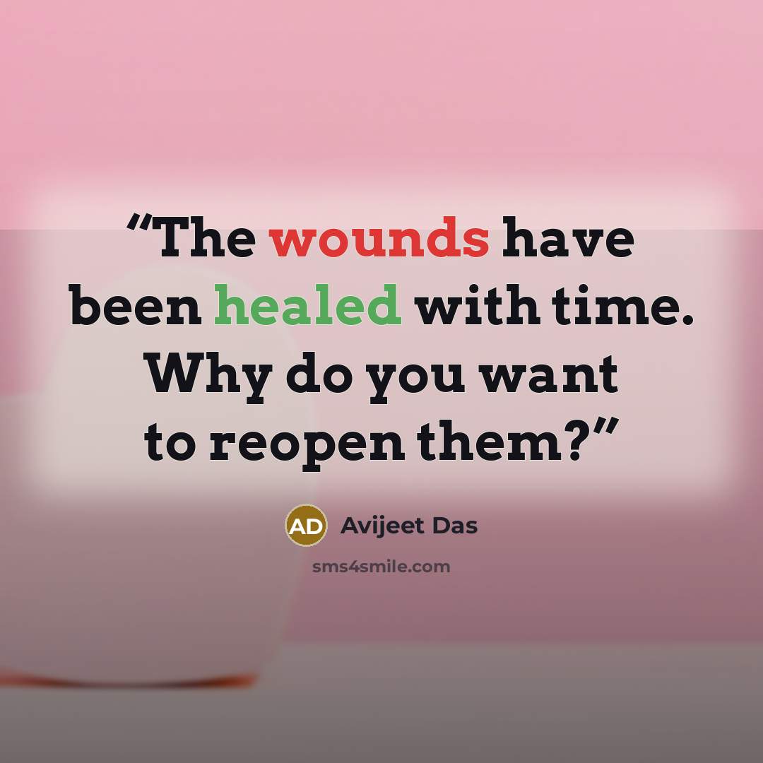 “The wounds have been healed with time. Why do you want to reopen them?” quote by Avijeet Das