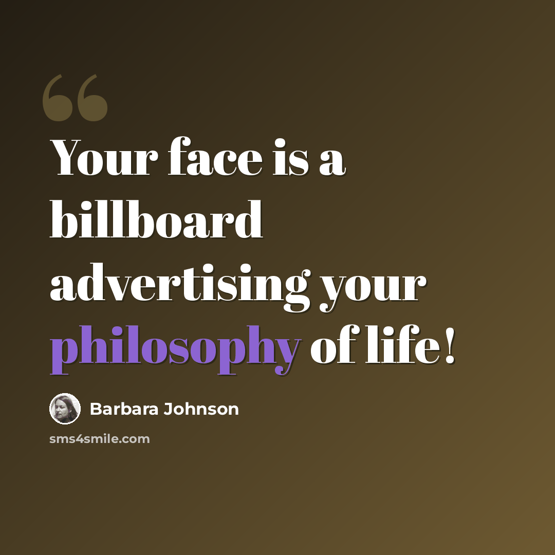 “Your face is a billboard advertising your philosophy of life!” quote by Barbara Johnson