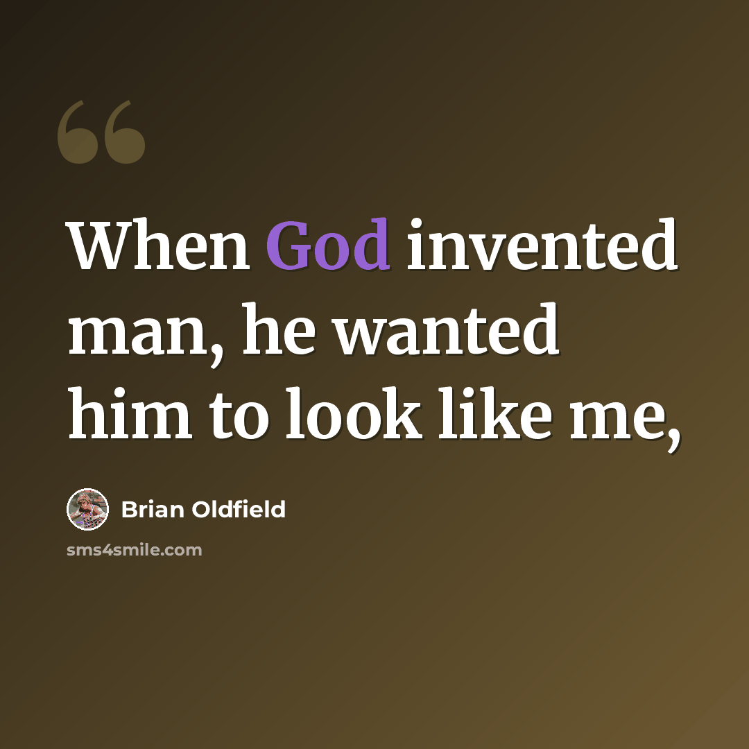 “When God invented man, he wanted him to look like me,” quote by Brian Oldfield