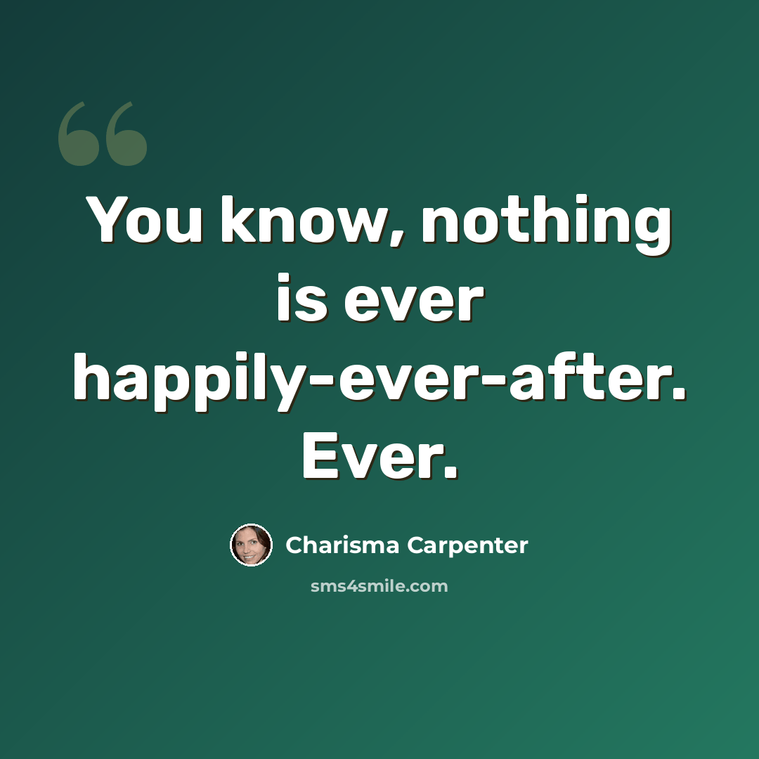 “You know, nothing is ever happily-ever-after. Ever.” quote by Charisma Carpenter