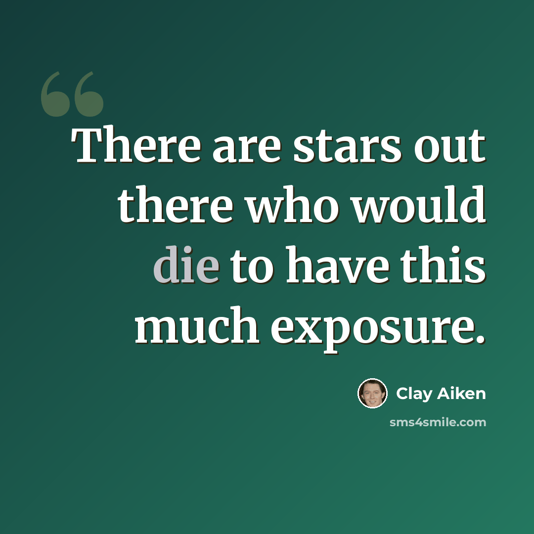 “There are stars out there who would die to have this much exposure.” quote by Clay Aiken