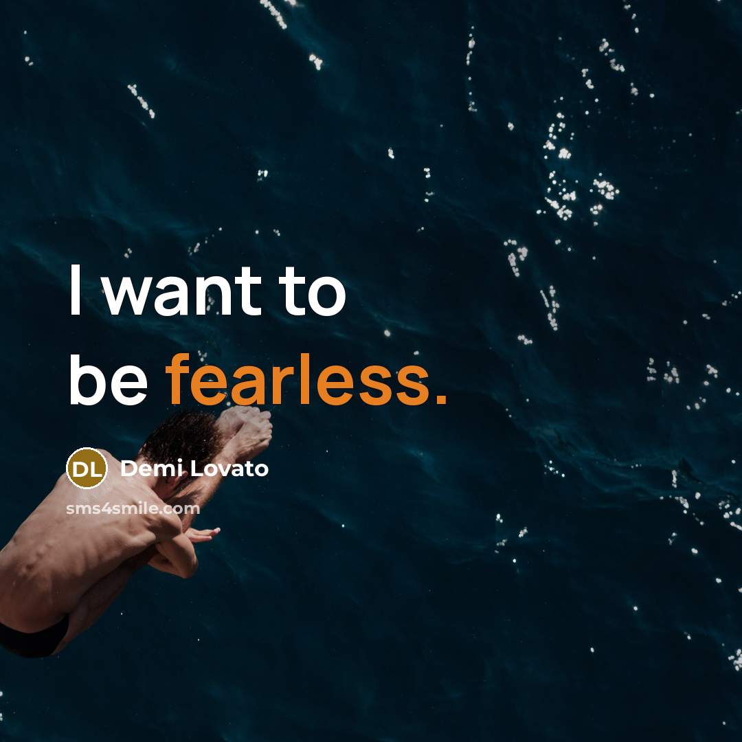 “I want to be fearless.” quote by Demi Lovato