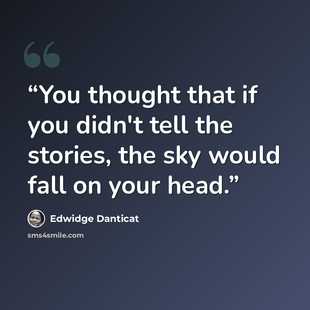 “You thought that if you didn't tell the stories, the sky would fall on your head.” quote by Edwidge Danticat