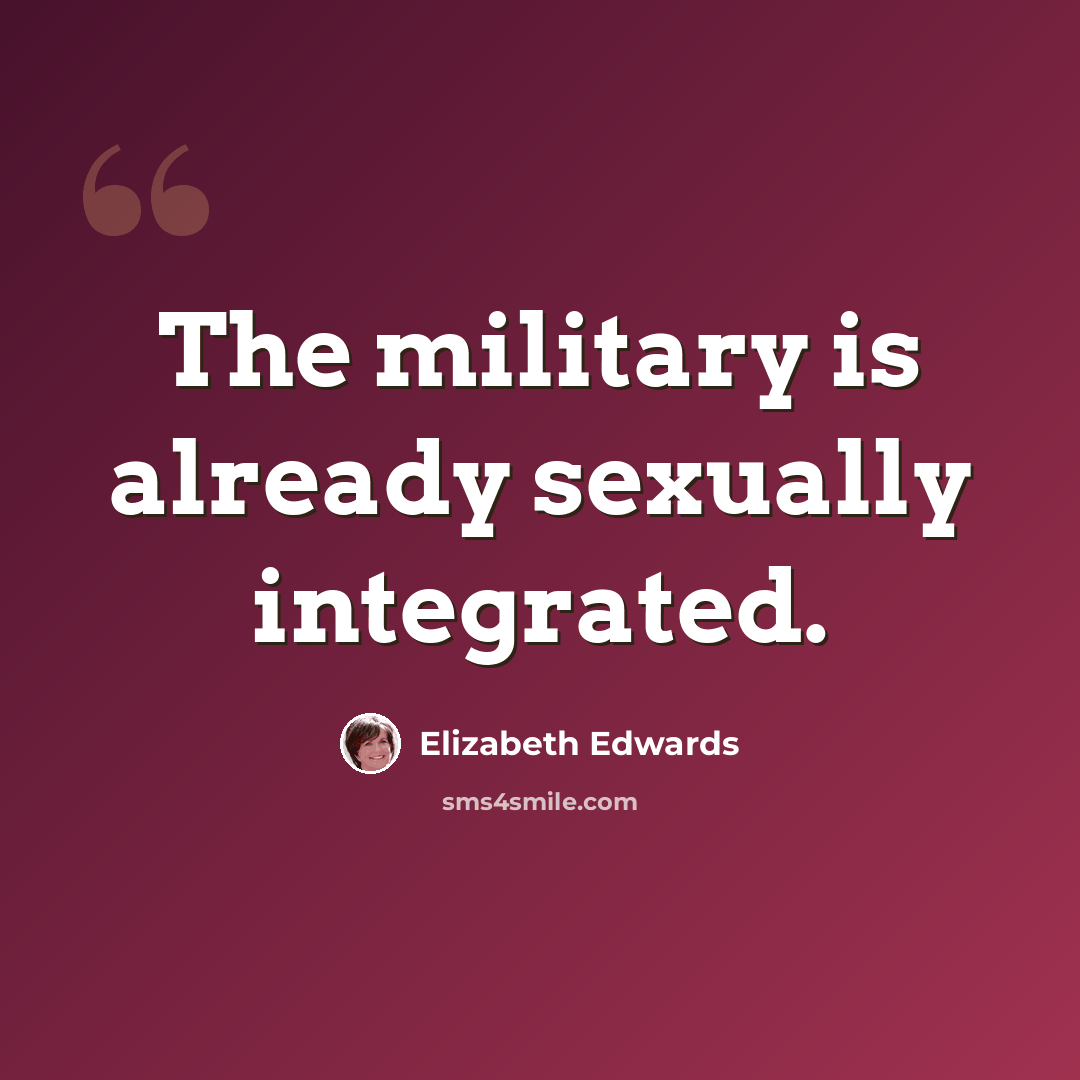 “The military is already sexually integrated.” quote by Elizabeth Edwards