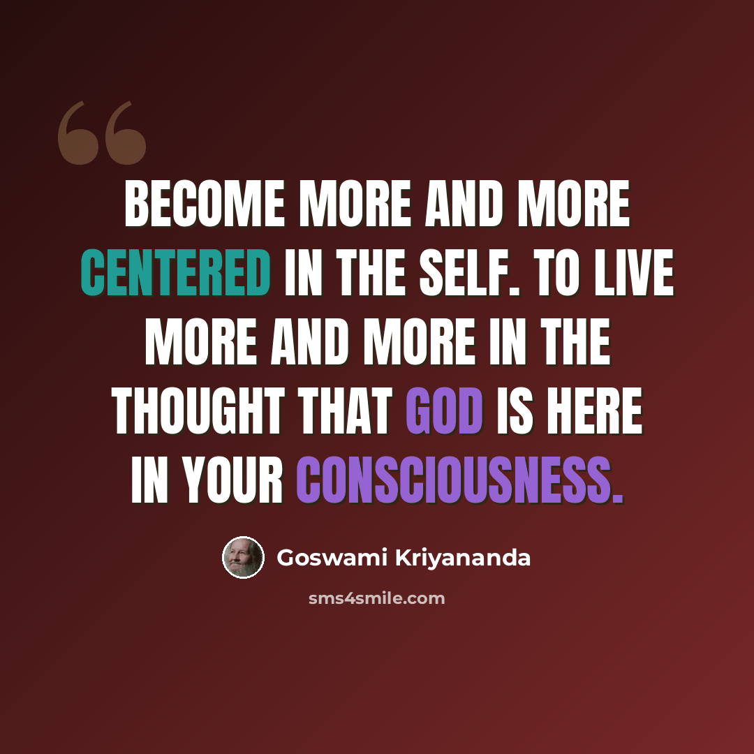 “Become more and more centered in the Self. To live more and more in the thought that God is here in your consciousness.” quote by Goswami Kriyananda