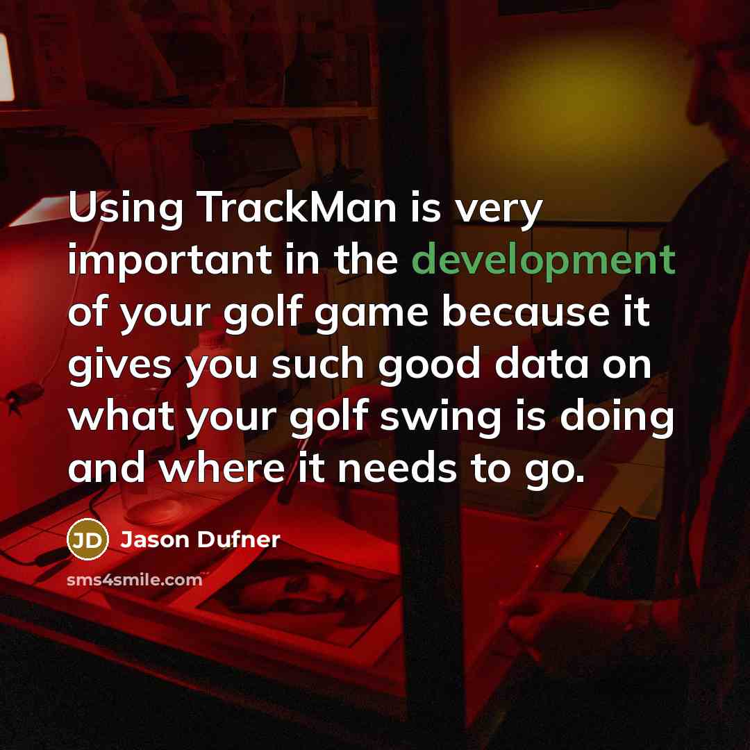 “Using TrackMan is very important in the development of your golf game because it gives you such good data on what your golf swing is doing and where it needs to go.” quote by Jason Dufner
