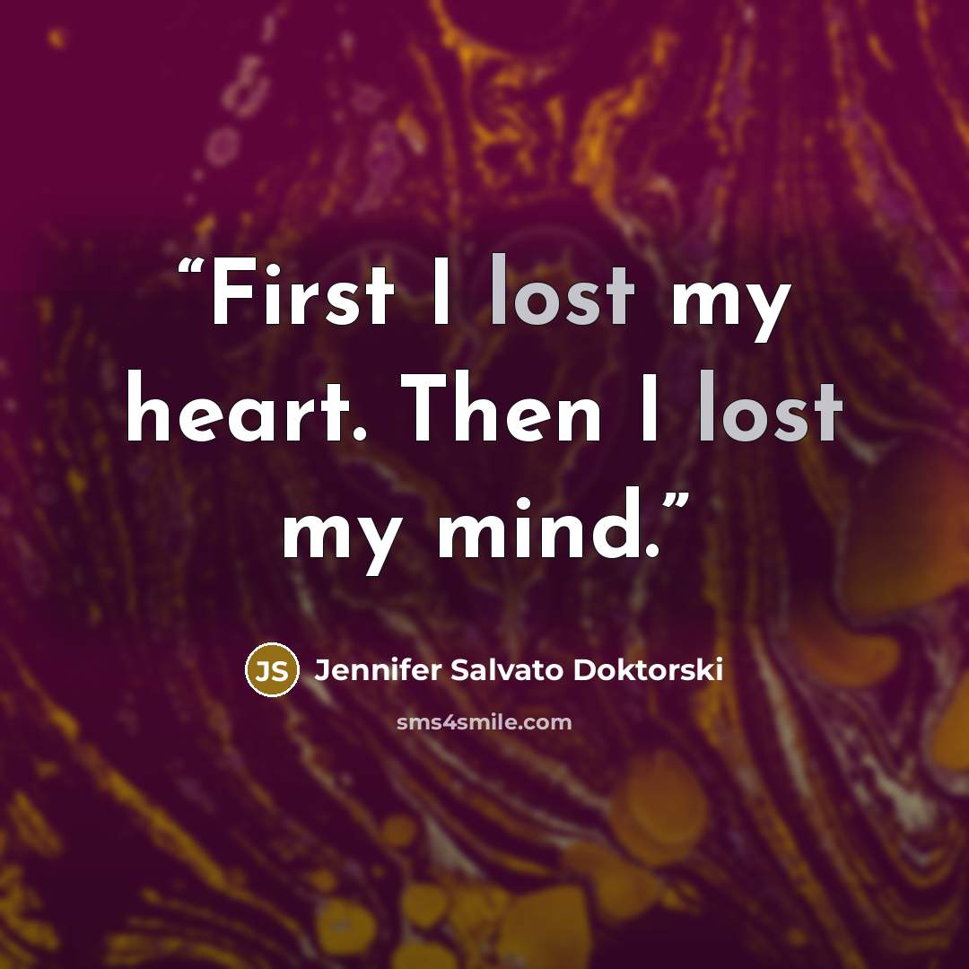 “First I lost my heart. Then I lost my mind.” quote by Jennifer Salvato Doktorski