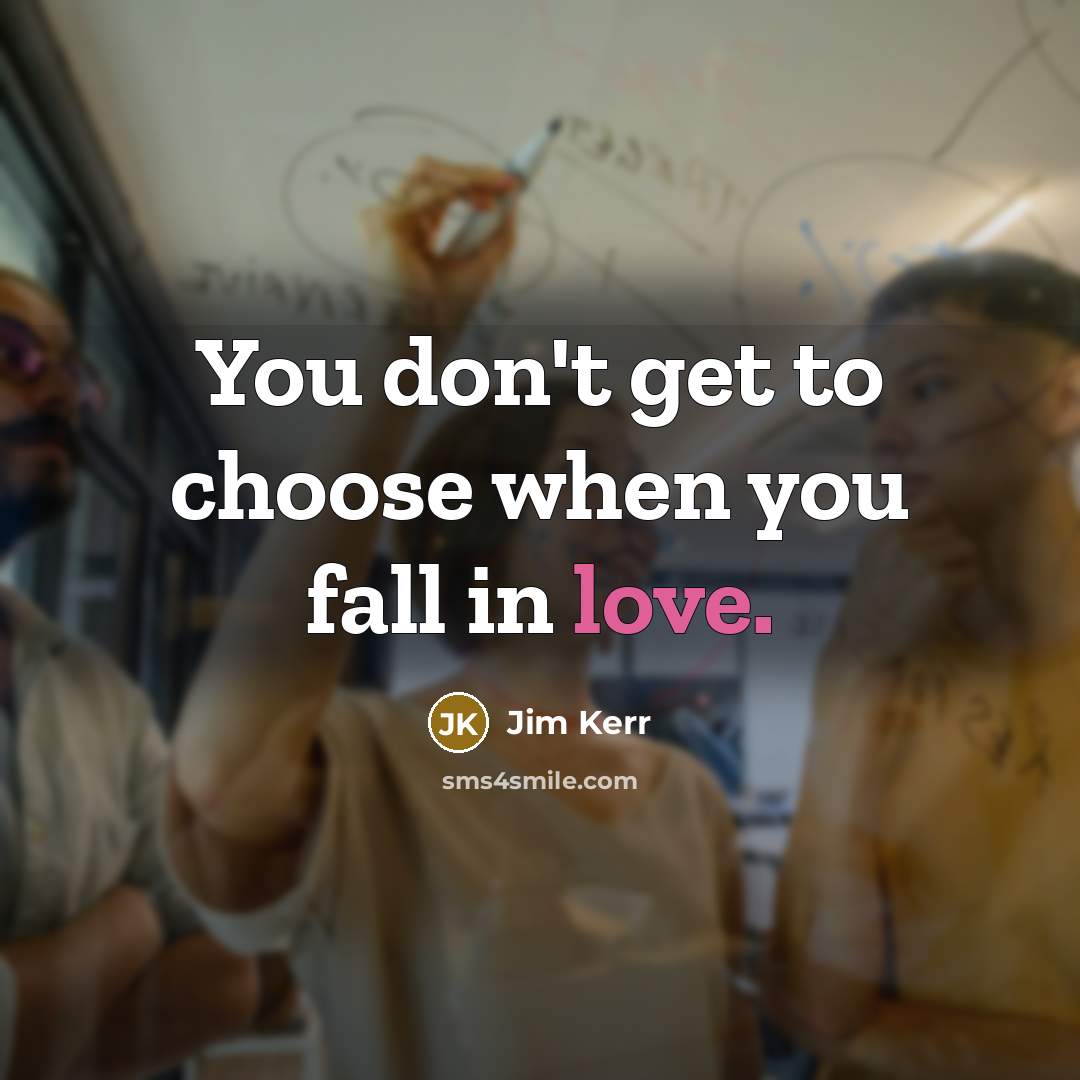 “You don't get to choose when you fall in love.” quote by Jim Kerr
