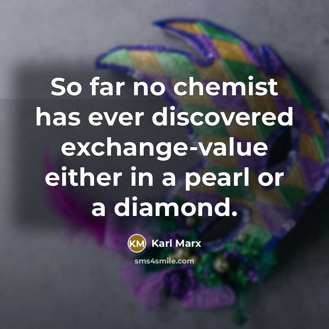 “So far no chemist has ever discovered exchange-value either in a pearl or a diamond.” quote by Karl Marx