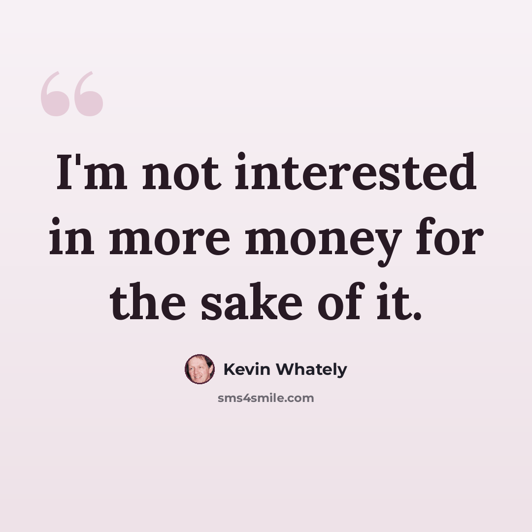 “I'm not interested in more money for the sake of it.” quote by Kevin Whately