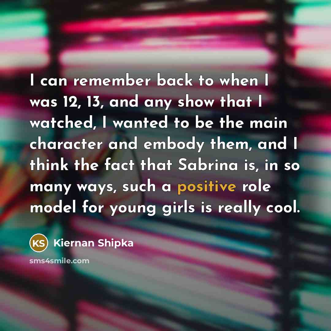 “I can remember back to when I was 12, 13, and any show that I watched, I wanted to be the main character and embody them, and I think the fact that Sabrina is, in so many ways, such a positive role model for young girls is really cool.” quote by Kiernan Shipka