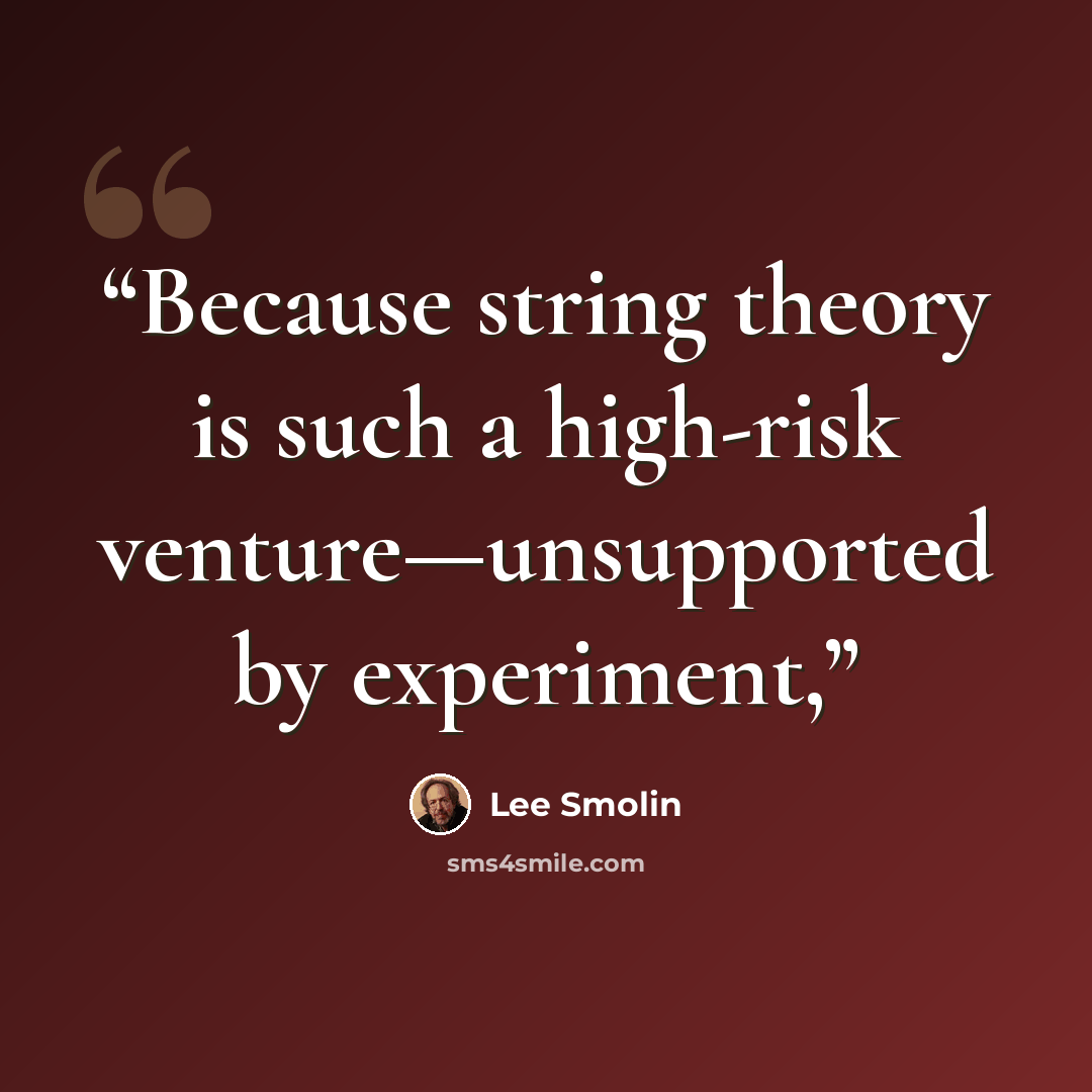 “Because string theory is such a high-risk venture—unsupported by experiment,” quote by Lee Smolin