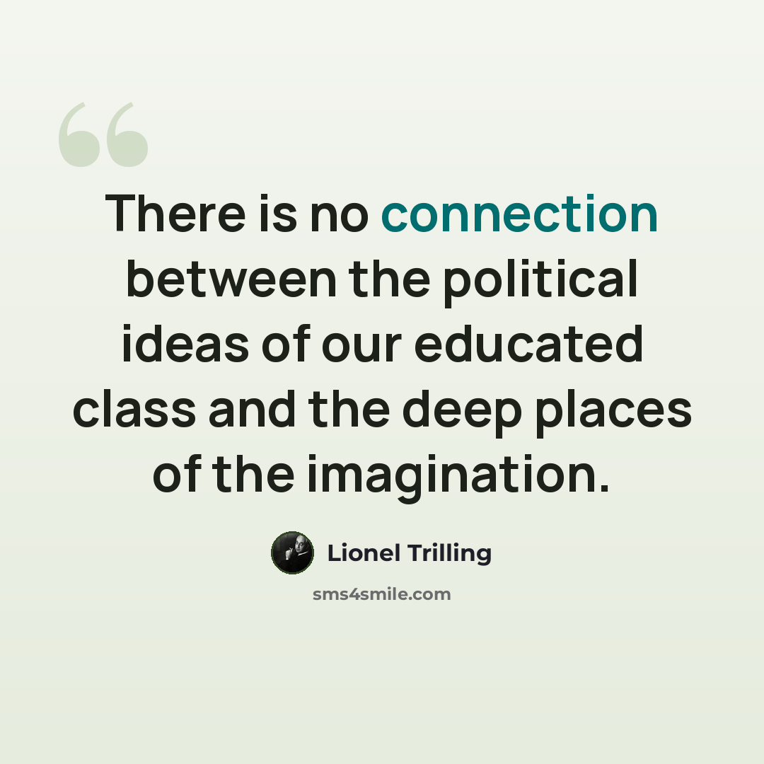 “There is no connection between the political ideas of our educated class and the deep places of the imagination.” quote by Lionel Trilling
