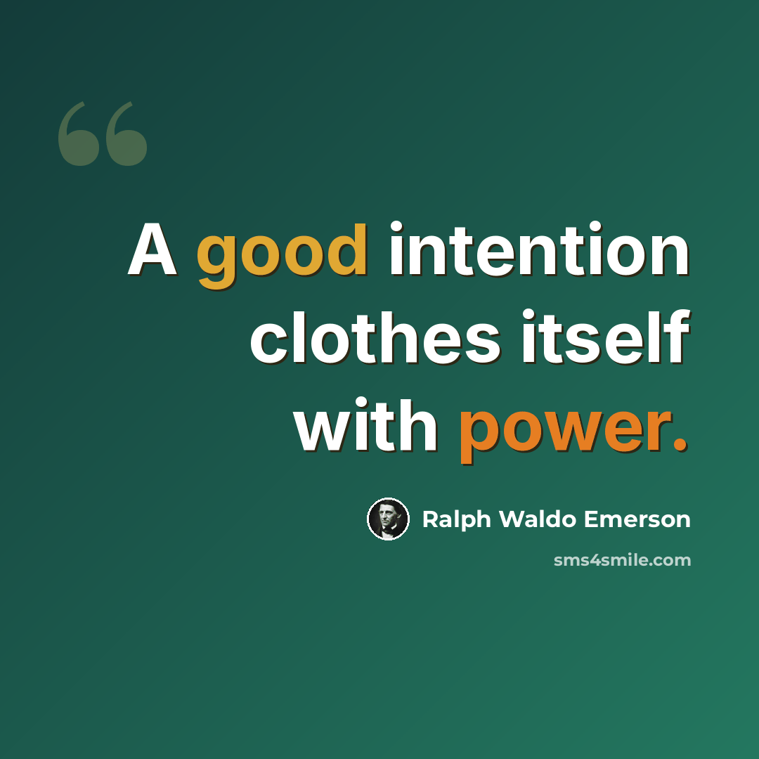 “A good intention clothes itself with power.” quote by Ralph Waldo Emerson