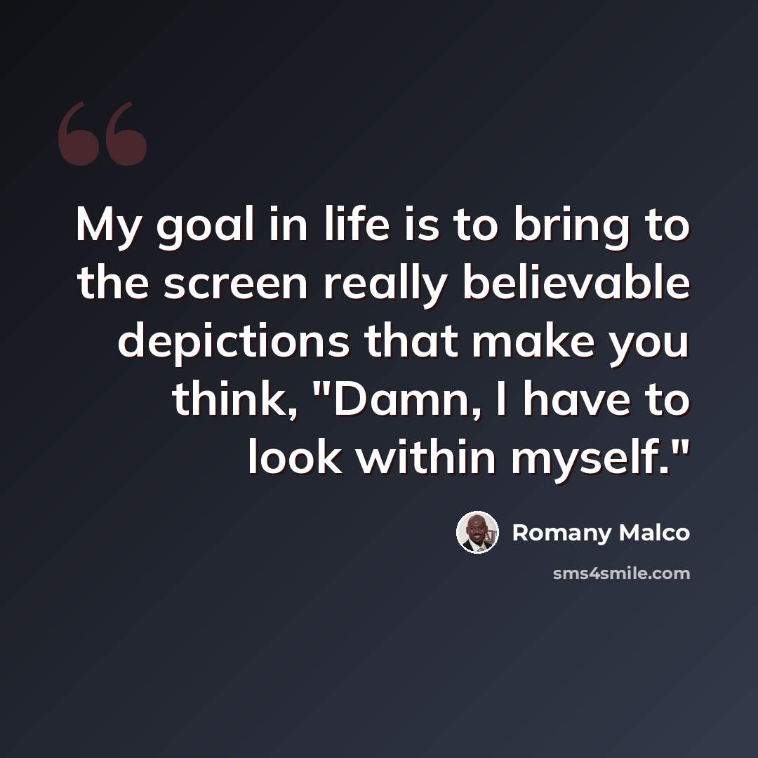 “My goal in life is to bring to the screen really believable depictions that make you think, "Damn, I have to look within myself."” quote by Romany Malco