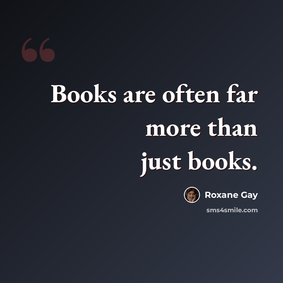 “Books are often far more than just books.” quote by Roxane Gay