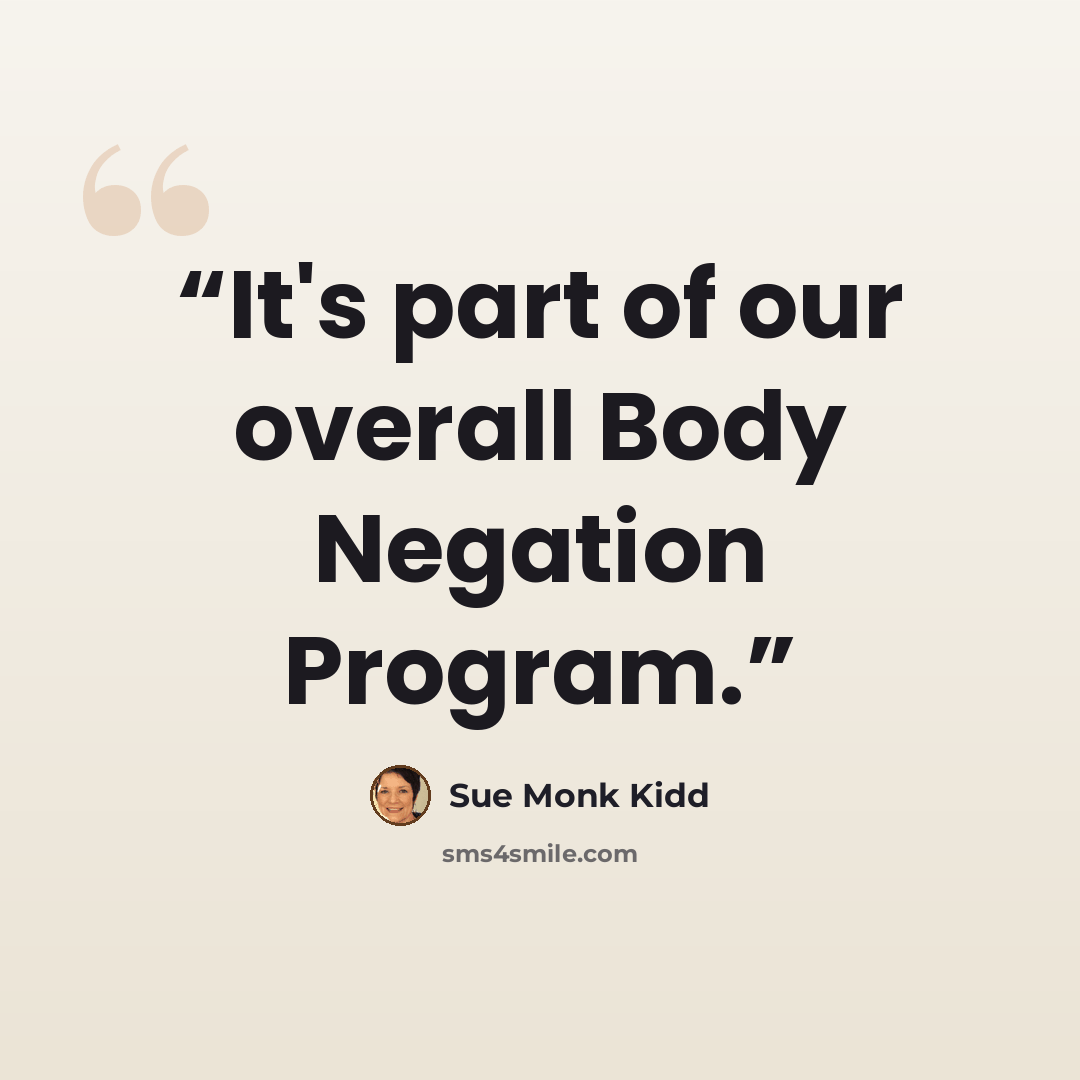 “It's part of our overall Body Negation Program.” quote by Sue Monk Kidd