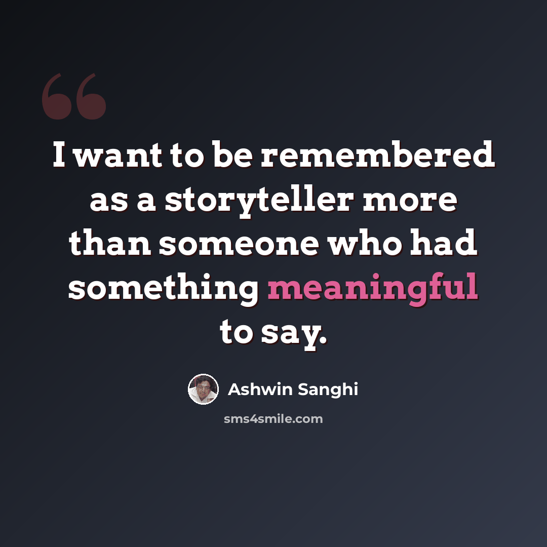 “I want to be remembered as a storyteller more than someone who had something meaningful to say.” quote by Ashwin Sanghi