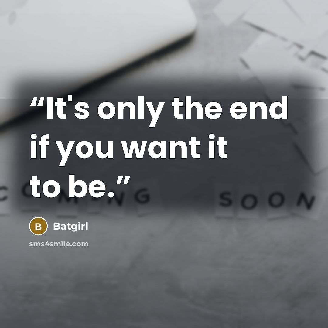 “It's only the end if you want it to be.” quote by Batgirl