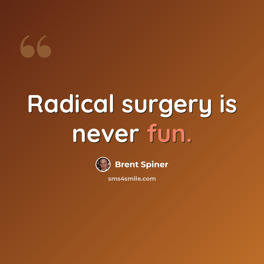 “Radical surgery is never fun.” quote by Brent Spiner