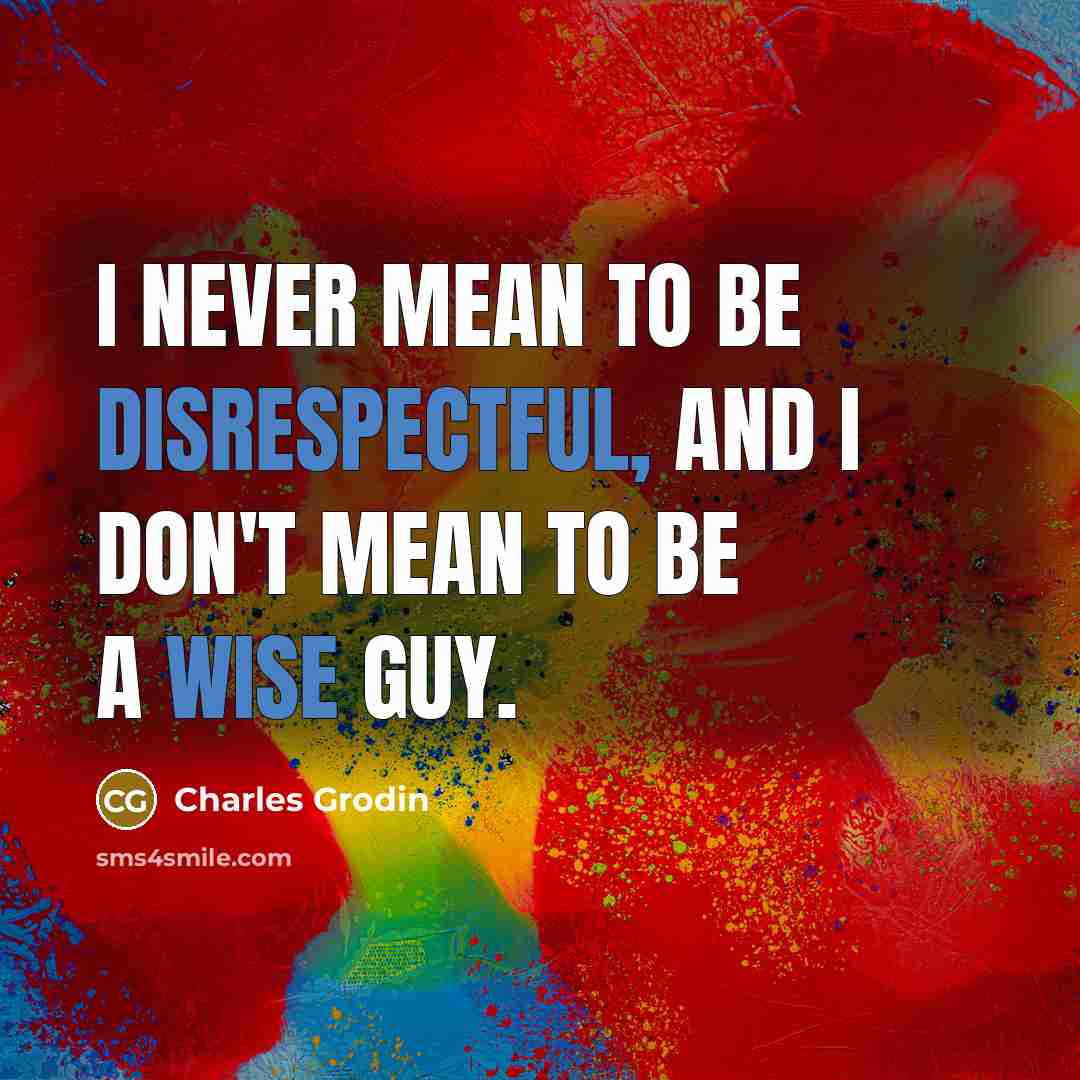 “I never mean to be disrespectful, and I don't mean to be a wise guy.” quote by Charles Grodin