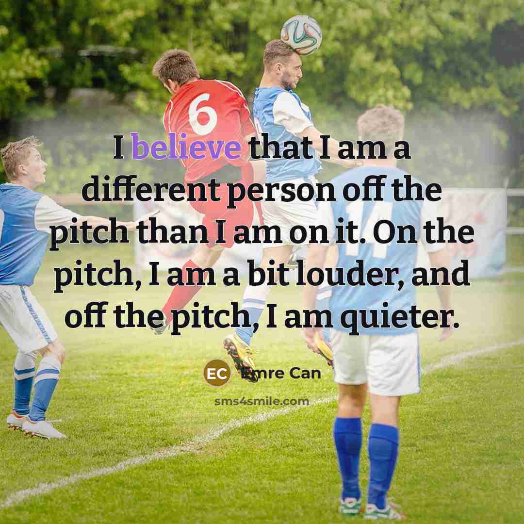 “I believe that I am a different person off the pitch than I am on it. On the pitch, I am a bit louder, and off the pitch, I am quieter.” quote by Emre Can