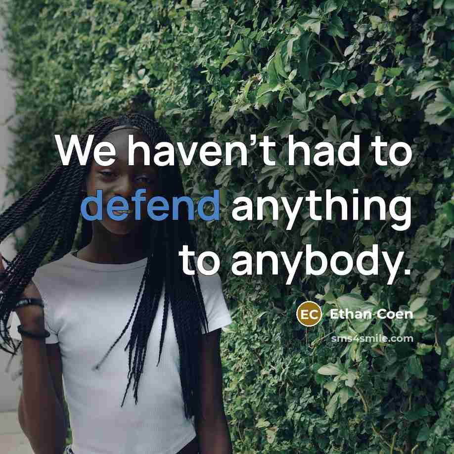 “We haven't had to defend anything to anybody.” quote by Ethan Coen