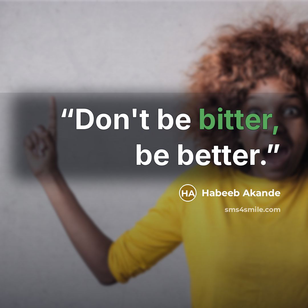 “Don't be bitter, be better.” quote by Habeeb Akande