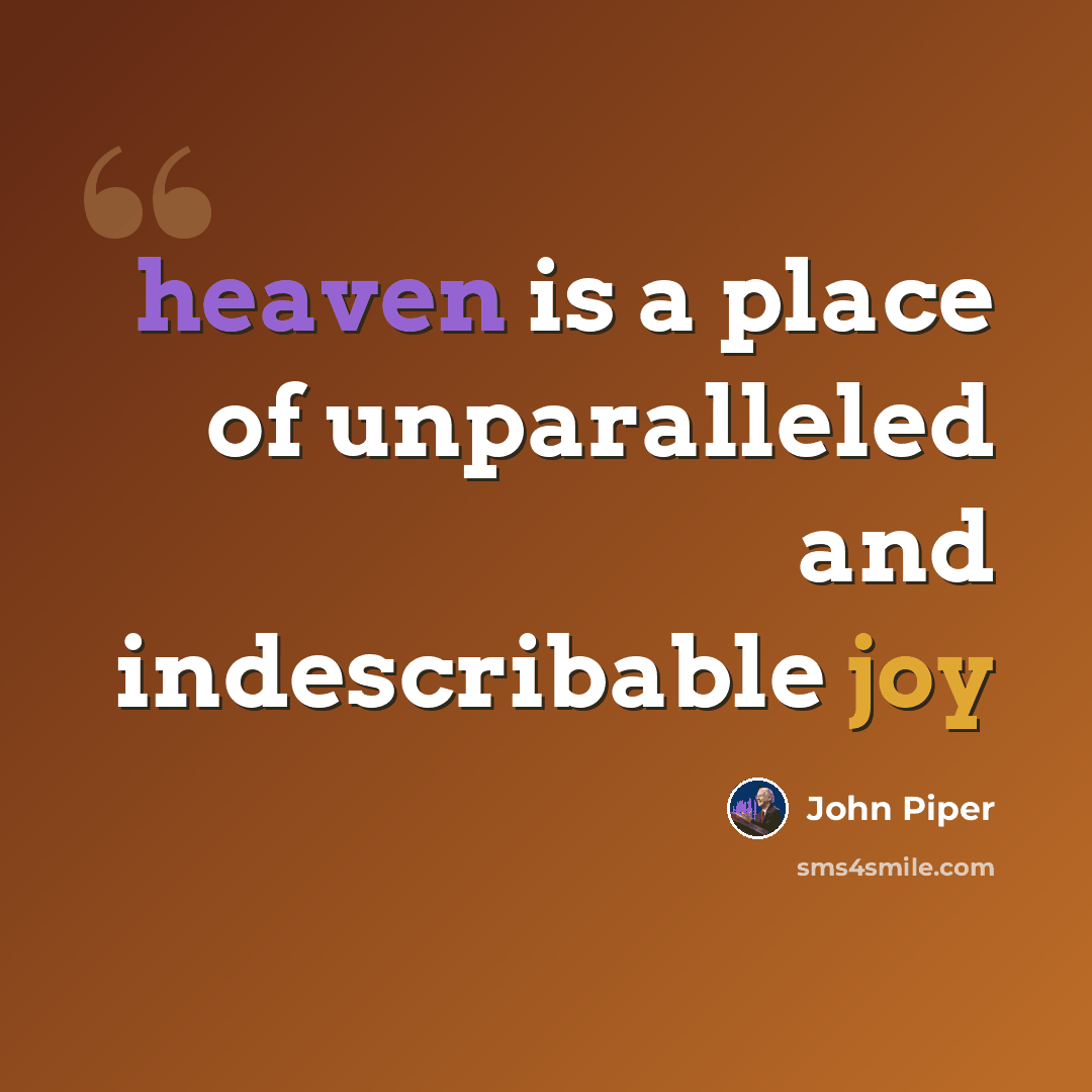 “heaven is a place of unparalleled and indescribable joy” quote by John Piper