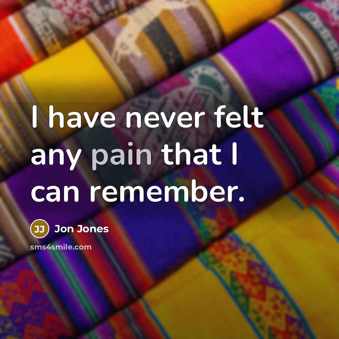“I have never felt any pain that I can remember.” quote by Jon Jones