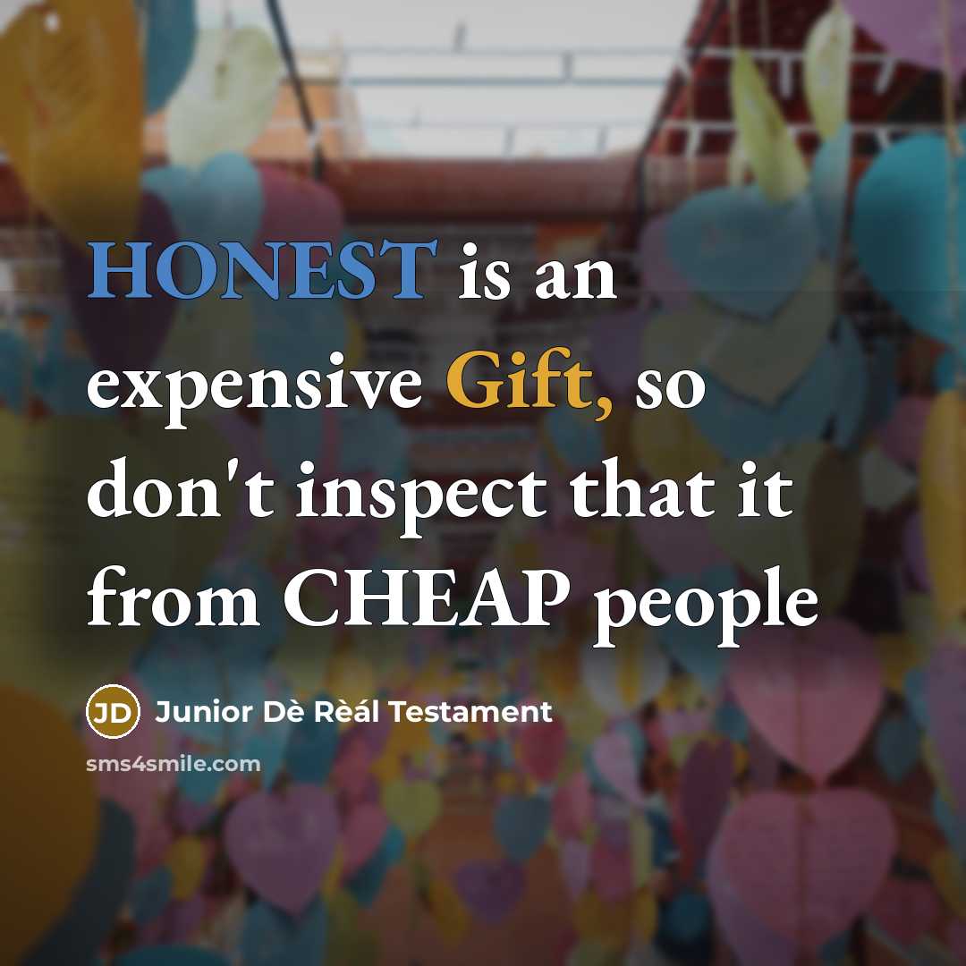 “HONEST is an expensive Gift, so don't inspect that it from CHEAP people” quote by Junior Dè Rèál Testament