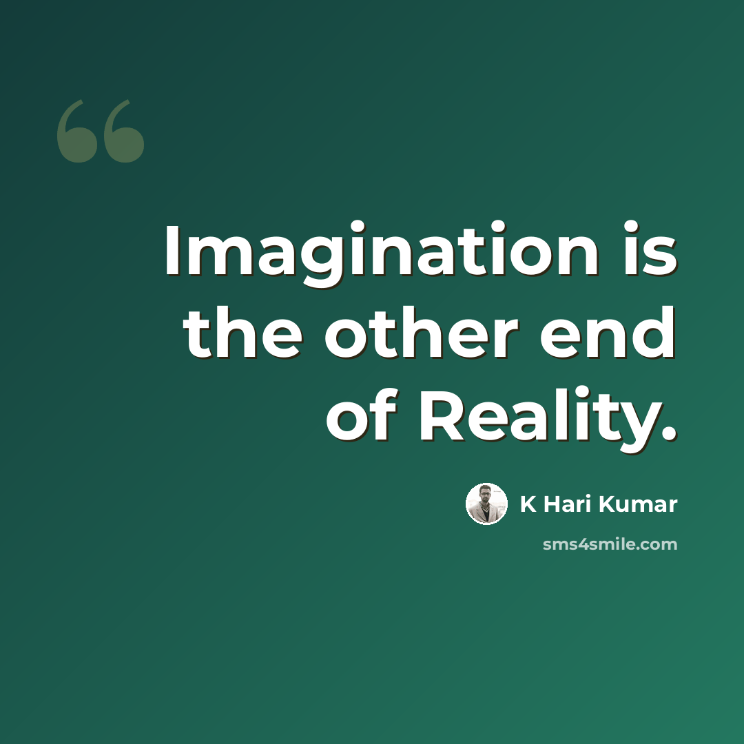 “Imagination is the other end of Reality.” quote by K Hari Kumar