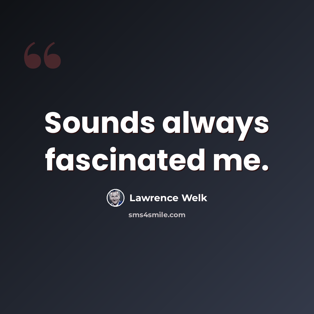 “Sounds always fascinated me.” quote by Lawrence Welk
