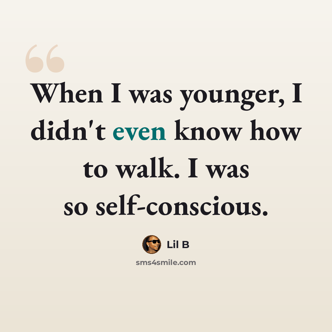 “When I was younger, I didn't even know how to walk. I was so self-conscious.” quote by Lil B