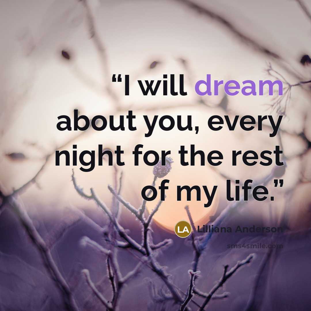 “I will dream about you, every night for the rest of my life.” quote by Lilliana Anderson