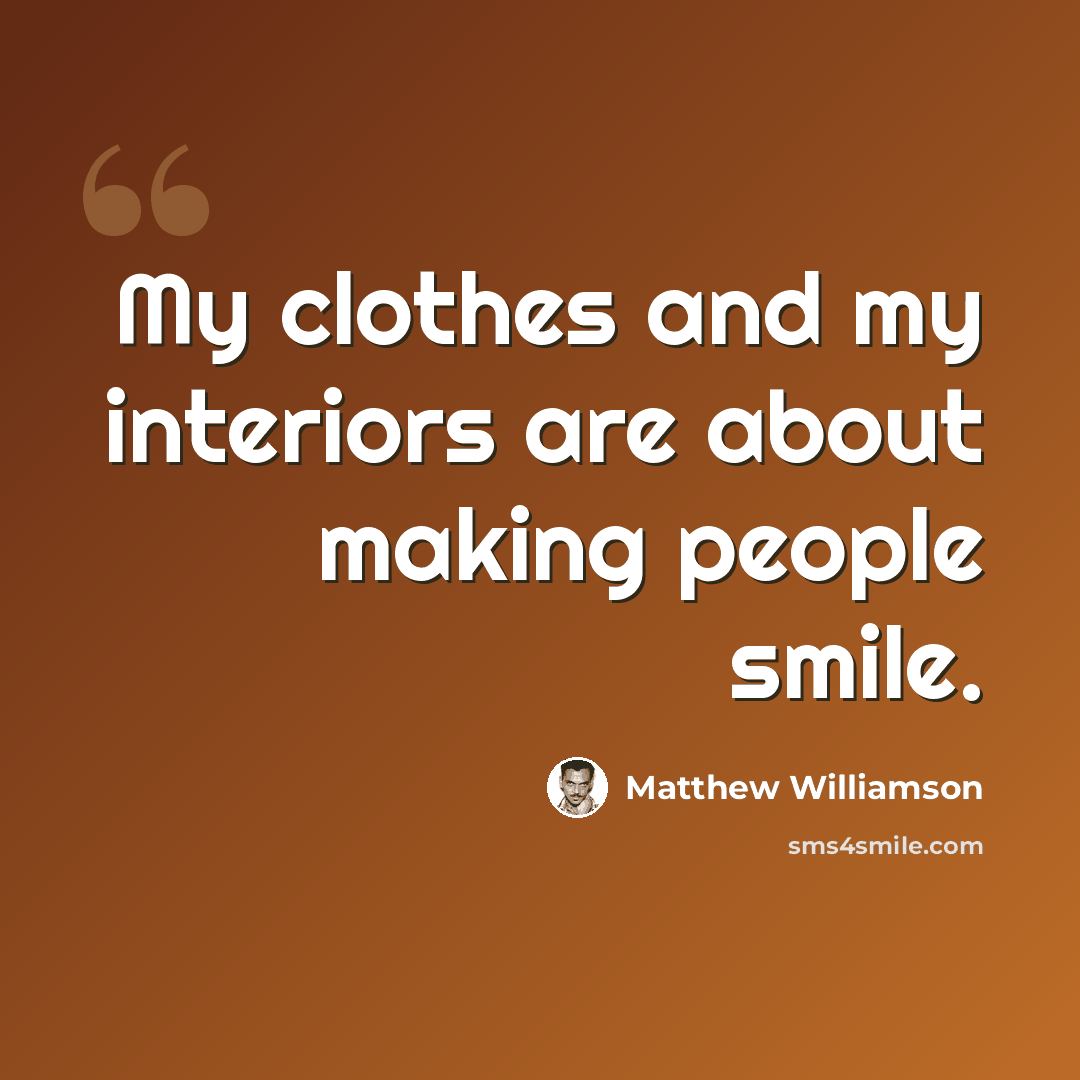 “My clothes and my interiors are about making people smile.” quote by Matthew Williamson