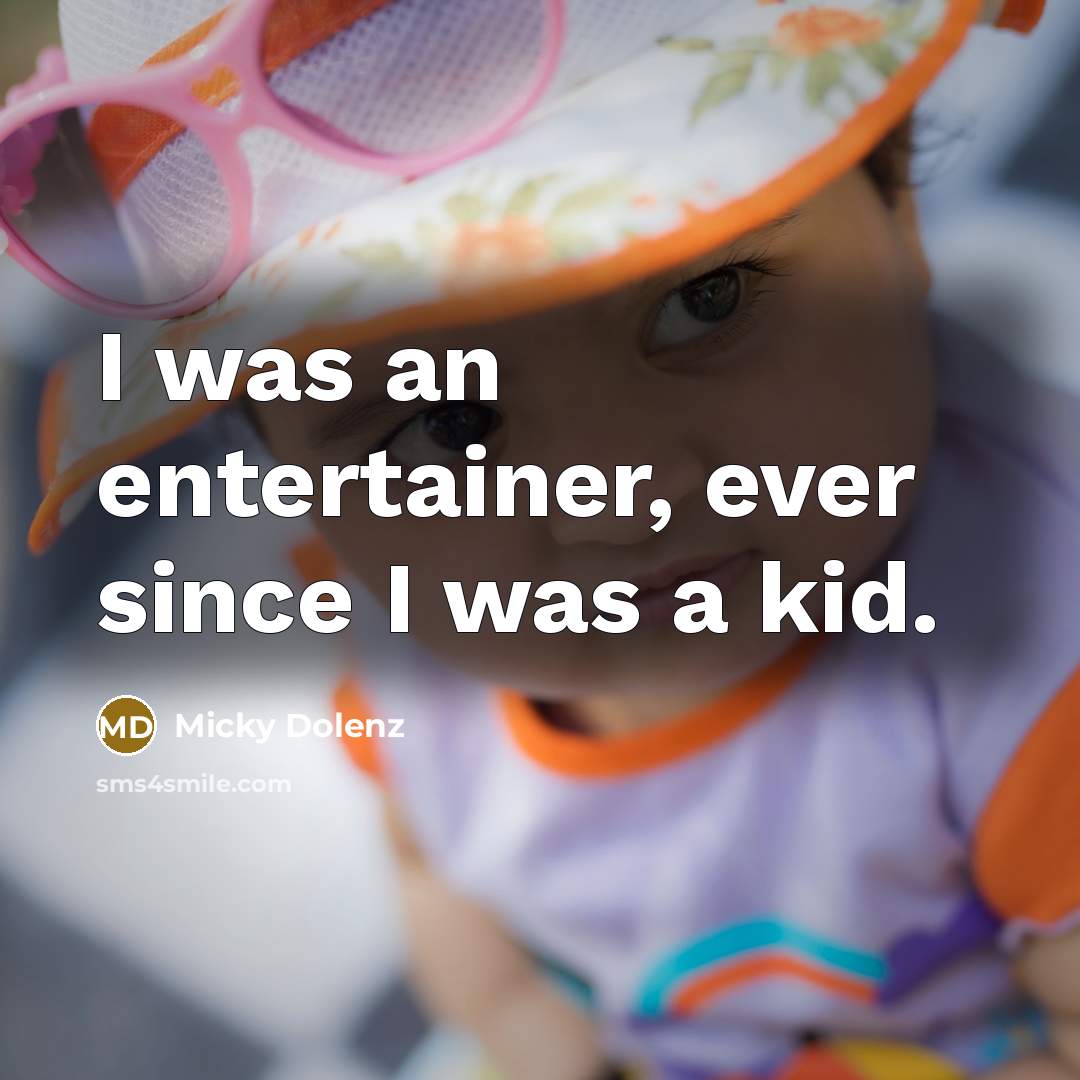 “I was an entertainer, ever since I was a kid.” quote by Micky Dolenz