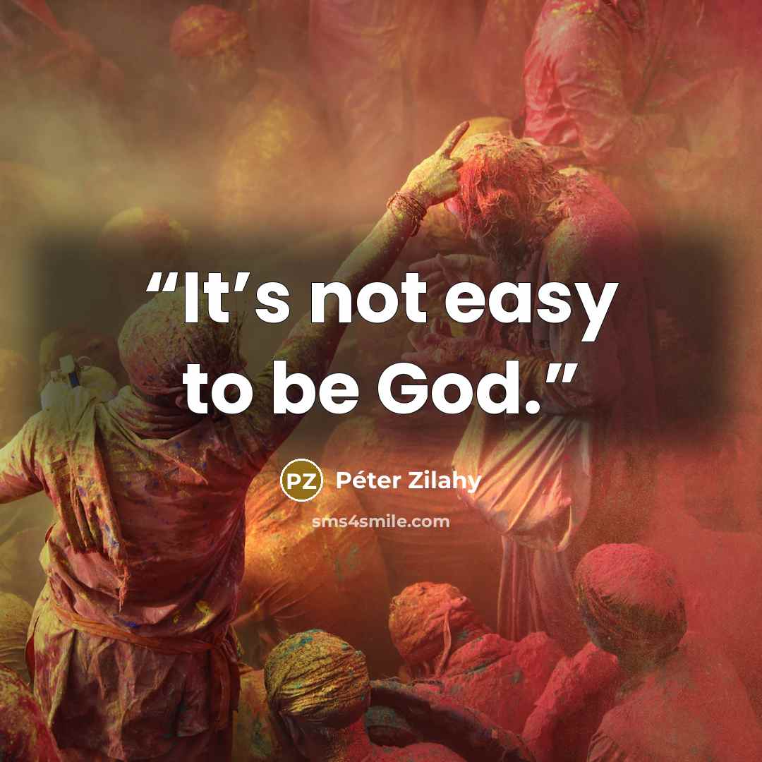 “It’s not easy to be God.” quote by Péter Zilahy