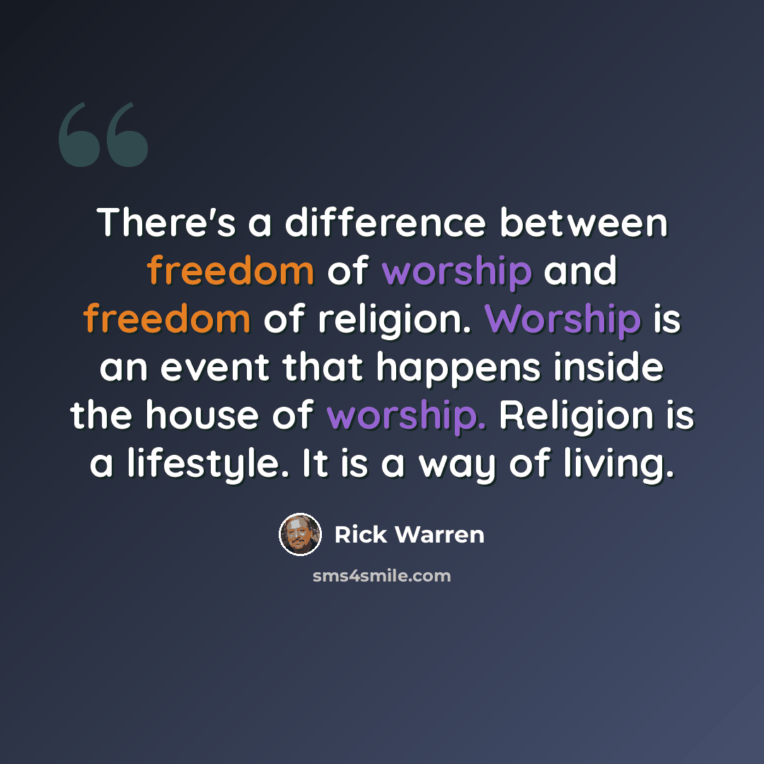 “There's a difference between freedom of worship and freedom of religion. Worship is an event that happens inside the house of worship. Religion is a lifestyle. It is a way of living.” quote by Rick Warren