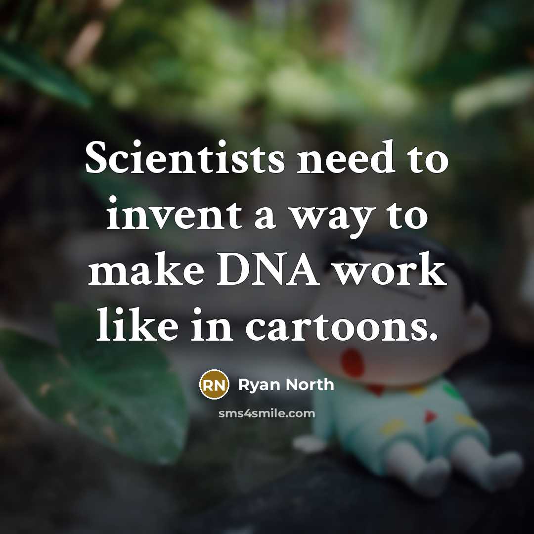 “Scientists need to invent a way to make DNA work like in cartoons.” quote by Ryan North