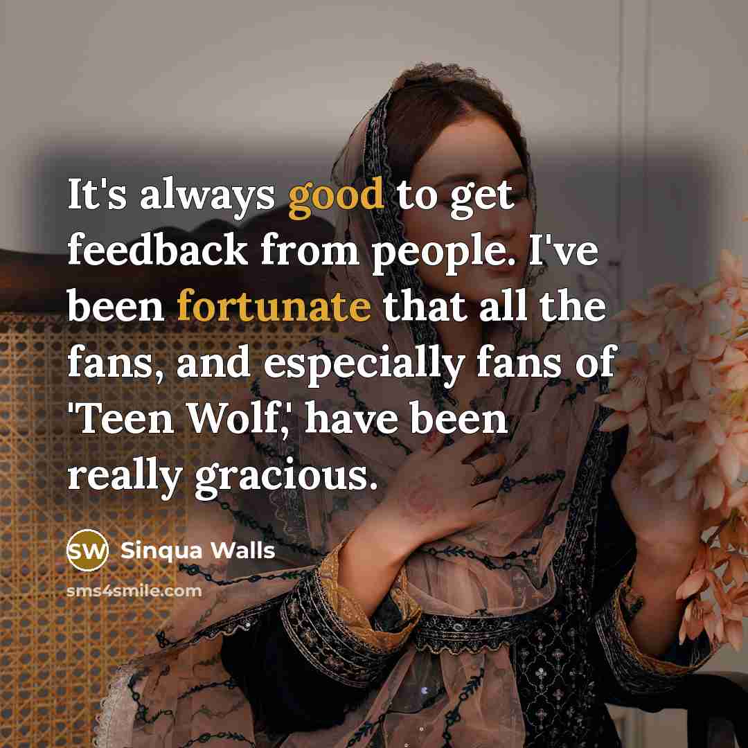 “It's always good to get feedback from people. I've been fortunate that all the fans, and especially fans of 'Teen Wolf,' have been really gracious.” quote by Sinqua Walls