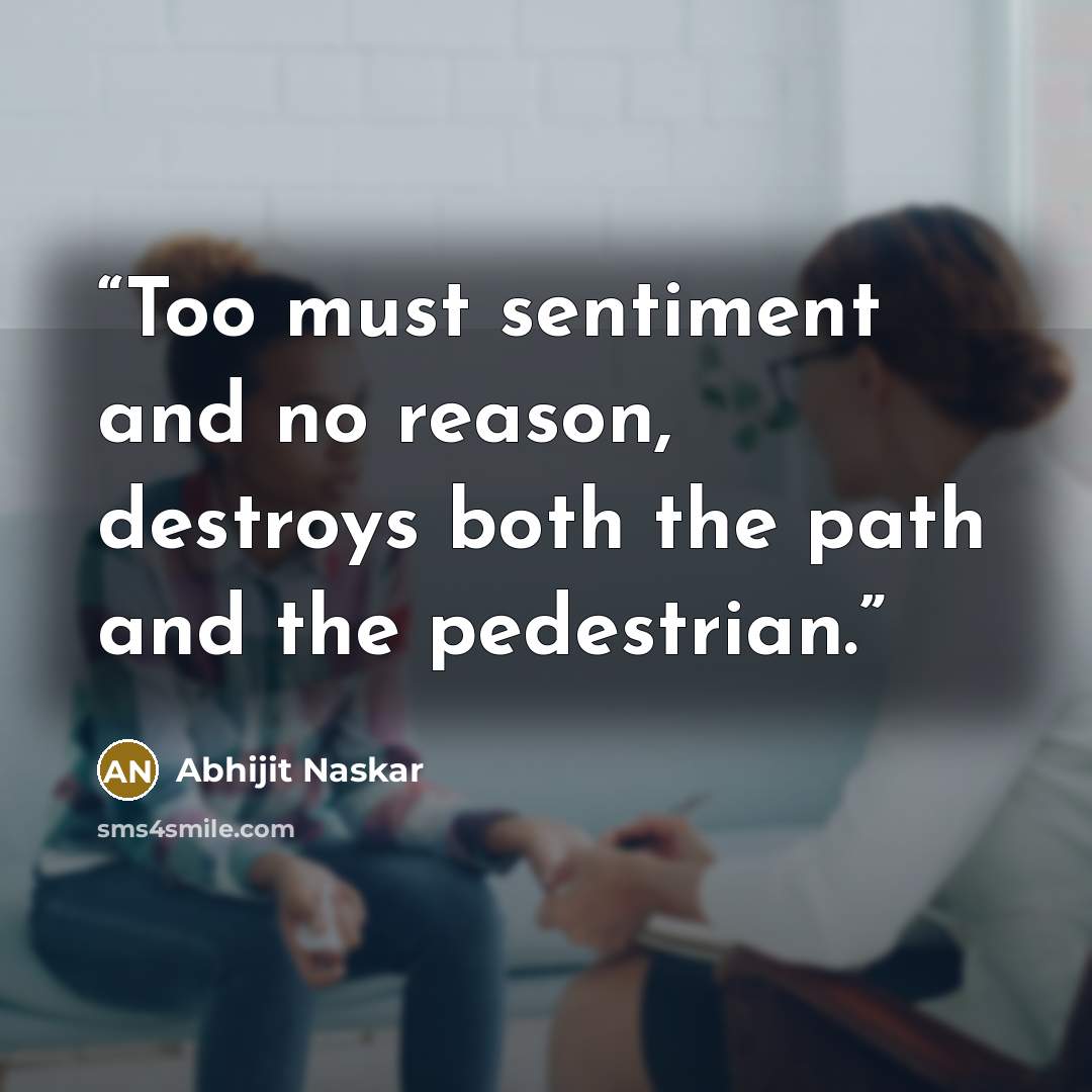 “Too must sentiment and no reason, destroys both the path and the pedestrian.” quote by Abhijit Naskar